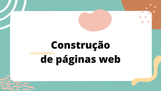 Construção
de páginas web
 