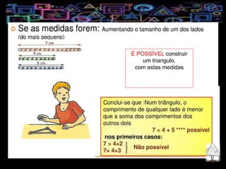 É POSSÍVEL construir
um triangulo,
com estas medidas
 