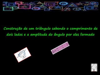    DEFABC    DEFABC    DEFABC    DEFABC 
Construção de um triângulo sabendo o comprimento de
dois lados e a amplitude do ângulo por eles formado
 