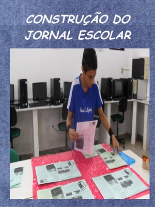 CONSTRUÇÃO DO
JORNAL ESCOLAR
 