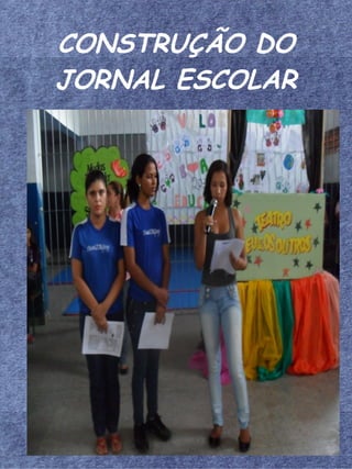 CONSTRUÇÃO DO
JORNAL ESCOLAR
 