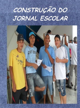 CONSTRUÇÃO DO
JORNAL ESCOLAR
 