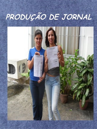 PRODUÇÃO DE JORNAL
 