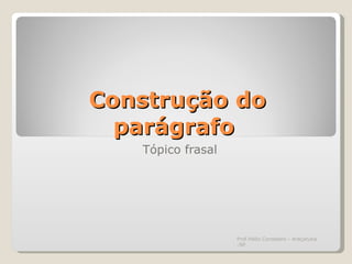 Construção do parágrafo  Tópico frasal Prof.Hélio Consolaro - Araçatuba -SP 
