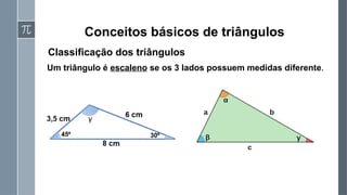 Conceitos básicos de triângulos
Classificação dos triângulos
›
Um triângulo é escaleno se os 3 lados possuem medidas diferente.
 