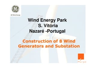 Wind Energy Park
S. Vitória
Nazaré -Portugal
Construction of 8 Wind
Generators and Substation
 