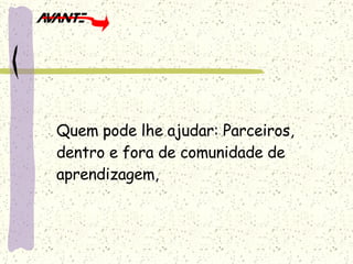 Quem pode lhe ajudar: Parceiros, dentro e fora de comunidade de aprendizagem, 