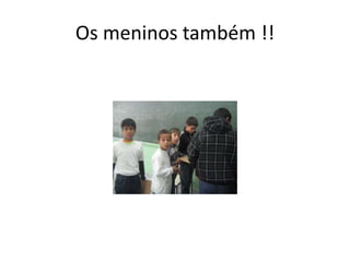 Os meninos também !!
 