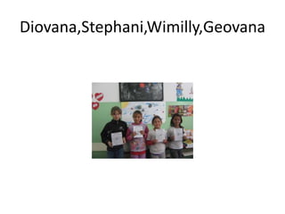 Diovana,Stephani,Wimilly,Geovana
 