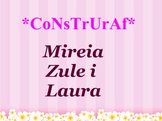 *CoNsTrUrAf* Mireia Zule i  Laura 