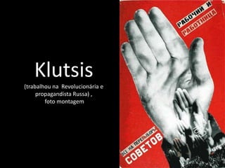 Klutsis
(trabalhou na Revolucionária e
     propagandista Russa) ,
        foto montagem
 