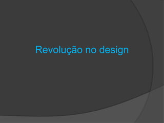 Revolução no design
 