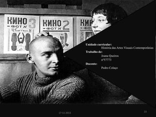 Unidade curricular:
História das Artes Visuais Contemporânias
Trabalho de:
Joana Queiros
nº57773
Docente:
Pedro Colaço

17-11-2013

23

 