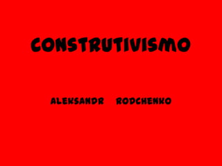 Construtivismo
Aleksandr

ROdchenko

 