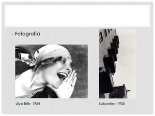 - Fotografia

Lilya Brik- 1924

Balconies- 1925

 