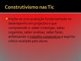  Impõe-se uma avaliação fundamentada no

desempenho em projectos e que
compreende o: saber investigar, saber
organizar, saber analisar, saber fazer,
enfatizando o trabalho cooperativo e espírito
crítico revelado pelo aluno.

25

 
