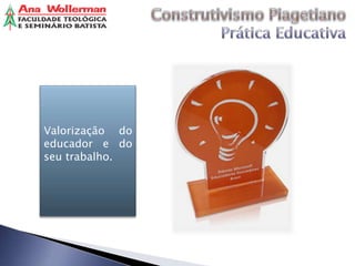 Valorização do
educador e do
seu trabalho.
 