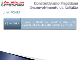 É uma fé aberta ao mundo e não teme
FÉ MADURA
            sucumbir diante de outras idéias e crenças.
 
