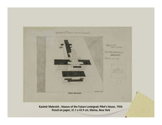 Kasimir Malevich , Houses of the Future Leningrad: Pilot's House, 1924. 
Pencil on paper, 31.1 x 43.9 cm, Moma, New York 
 