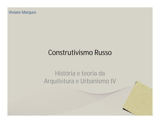 Construtivismo Russo 
História e teoria da 
Arquitetura e Urbanismo IV 
Viviane Marques 
 