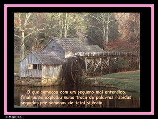 O que começou com um pequeno mal entendido,
finalmente explodiu numa troca de palavras ríspidas
seguidas por semanas de total silêncio.
 