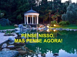 PENSE NISSO,  MAS PENSE AGORA! 