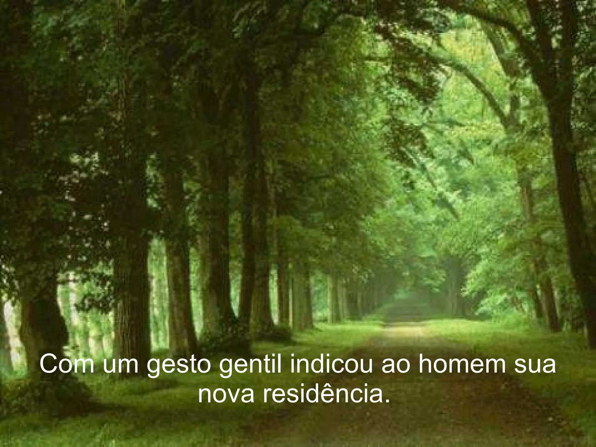 Com um gesto gentil indicou ao homem sua nova residência.  