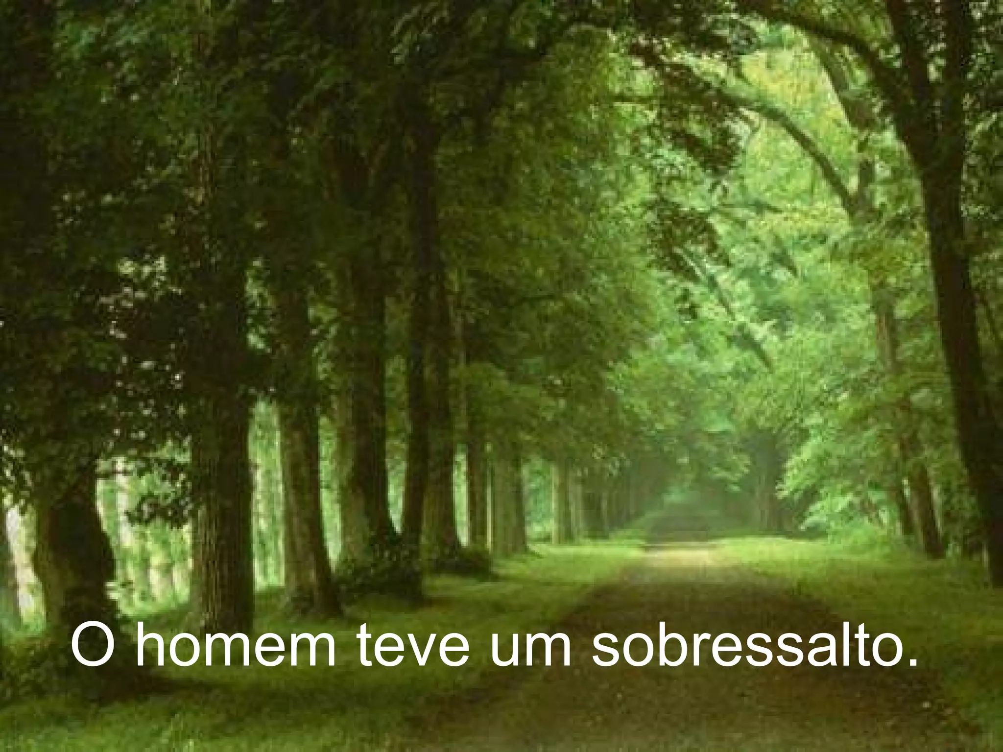 O homem teve um sobressalto.   