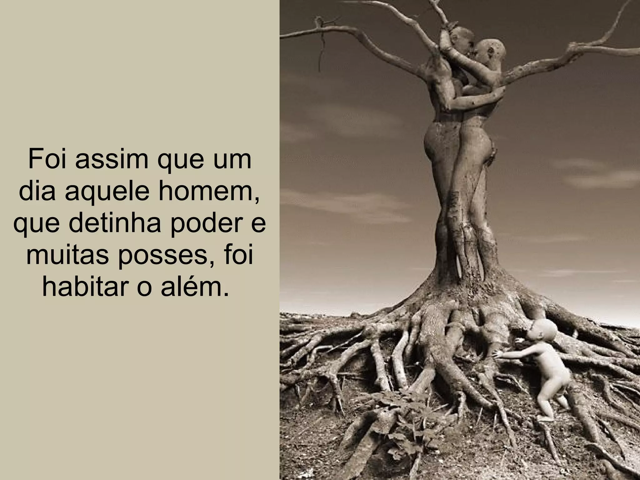 Foi assim que um dia aquele homem, que detinha poder e muitas posses, foi habitar o além.  