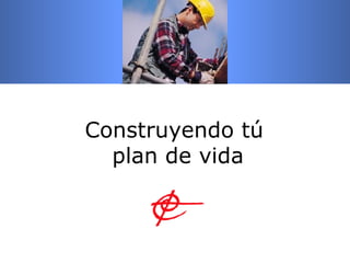 Construyendo tú  plan de vida 