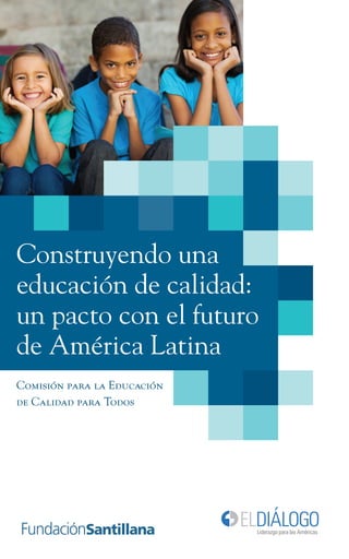 Construyendo una
educación de calidad:
un pacto con el futuro
de América Latina
Comisión para la Educación
de Calidad para Todos
 