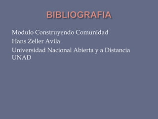 Modulo Construyendo Comunidad
Hans Zeller Avila
Universidad Nacional Abierta y a Distancia
UNAD

 