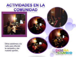 Otros asistimos a la
radio para difundir
la campaña y dar
nuestra opinión,
 