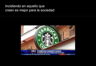 Incidiendo en aquello que
creen es mejor para la sociedad
 