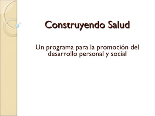 Construyendo Salud Un programa para la promoción del desarrollo personal y social 