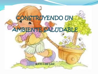 CONSTRUYENDO UN AMBIENTE SALUDABLEMAYO 3 DE 2.010 