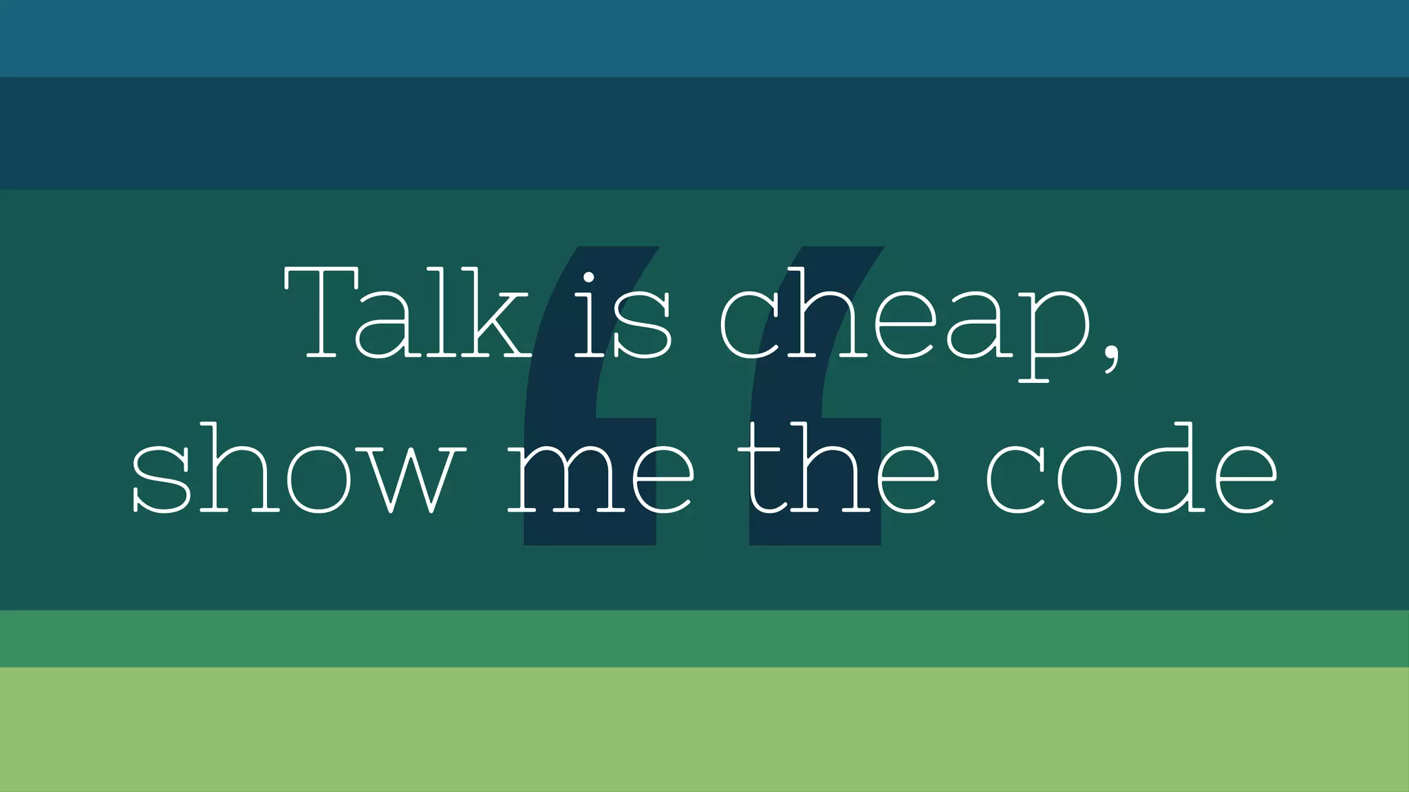 Talk is cheap,
show me the code