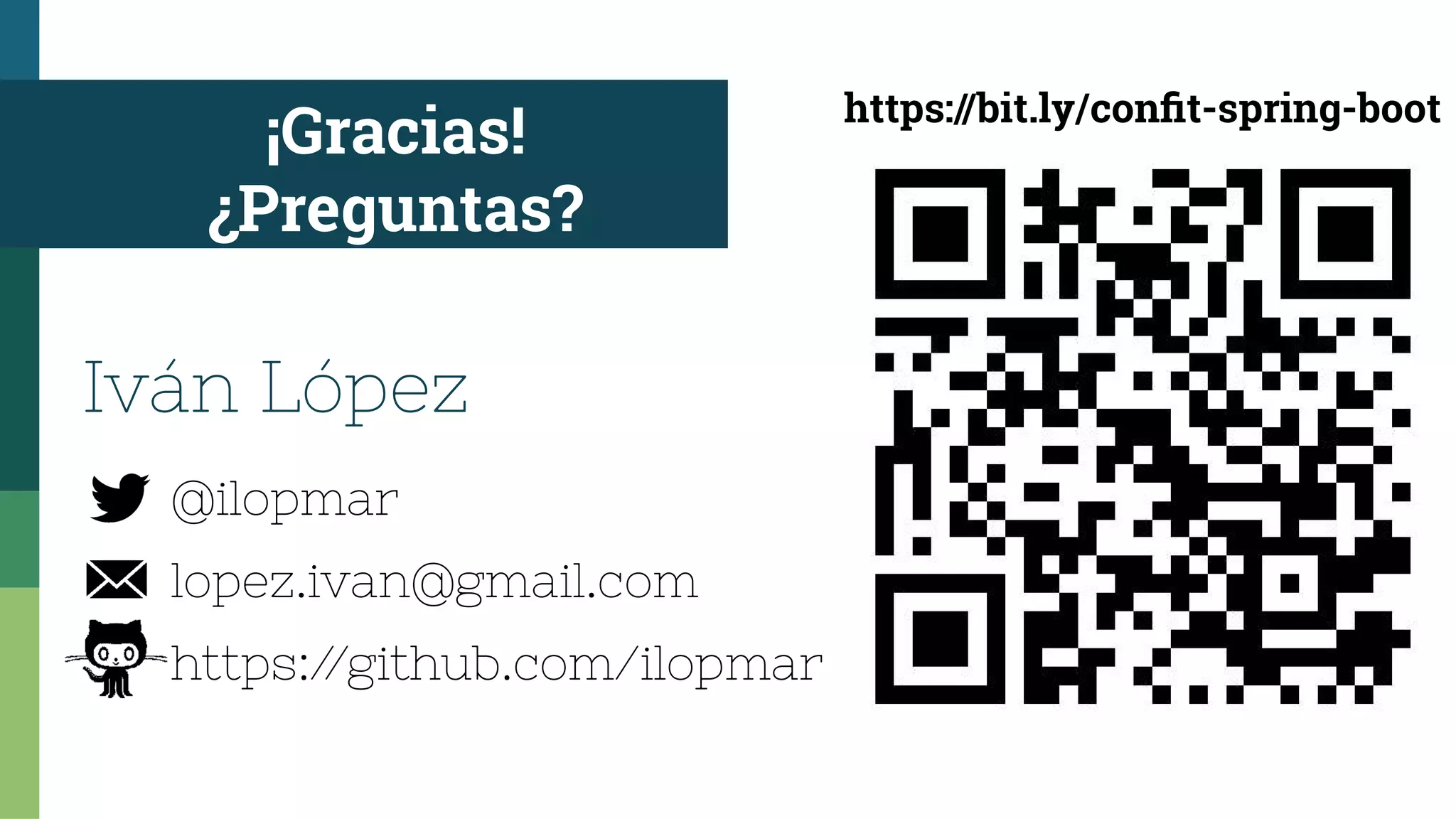 ¡Gracias!
¿Preguntas?
@ilopmar
lopez.ivan@gmail.com
https:/
/github.com/ilopmar
Iván López
https://bit.ly/confit-spring-boot