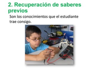 2. Recuperación de saberes
previos
Son los conocimientos que el estudiante
trae consigo.
 