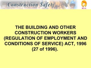 THE BUILDING AND OTHER
CONSTRUCTION WORKERS
(REGULATION OF EMPLOYMENT AND
CONDITIONS OF SERVICE) ACT, 1996
(27 of 1996).
 