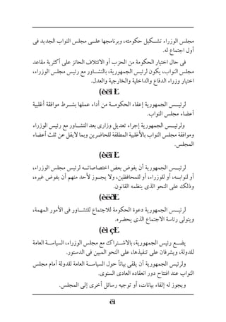 ‫فى‬ ‫الجديد‬ ‫النواب‬ ‫مجلس‬ ‫عل��ى‬ ‫وبرنامجها‬ ،‫حكومته‬ ‫تش��كيل‬ ‫الوزراء‬ ‫مجلس‬
.‫له‬ ‫اجتماع‬ ‫أول‬
‫مقاعد‬ ‫أكثرية‬ ‫على‬ ‫الحائز‬ ‫االئتالف‬ ‫أو‬ ‫الحزب‬ ‫من‬ ‫الحكومة‬ ‫اختيار‬ ‫حال‬ ‫فى‬
،‫الوزراء‬ ‫مجلس‬ ‫رئيس‬ ‫مع‬ ‫بالتش��اور‬ ،‫الجمهورية‬ ‫لرئيس‬ ‫يكون‬ ،‫النواب‬ ‫مجلس‬
.‫والعدل‬ ‫والخارجية‬ ‫والداخلية‬ ‫الدفاع‬ ‫وزراء‬ ‫اختيار‬
(
‫أغلبية‬ ‫موافقة‬ ‫بش��رط‬ ‫عملها‬ ‫أداء‬ ‫من‬ ‫الحكوم��ة‬ ‫إعفاء‬ ‫الجمهورية‬ ‫لرئي��س‬
.‫النواب‬ ‫مجلس‬ ‫أعضاء‬
‫الوزراء‬ ‫رئيس‬ ‫مع‬ ‫التش��اور‬ ‫بعد‬ ‫وزارى‬ ‫تعديل‬ ‫إجراء‬ ‫الجمهورية‬ ‫ولرئي��س‬
‫أعضاء‬ ‫ثلث‬ ‫عن‬ ‫اليقل‬ ‫وبما‬ ‫للحاضرين‬‫المطلقة‬ ‫باألغلبية‬ ‫النواب‬ ‫مجلس‬ ‫وموافقة‬
.‫المجلس‬
(
،‫الوزراء‬ ‫مجلس‬ ‫لرئيس‬ ‫اختصاصات��ه‬ ‫بعض‬ ‫يفوض‬ ‫أن‬ ‫الجمهورية‬ ‫لرئي��س‬
،‫غيره‬ ‫يفوض‬ ‫أن‬ ‫منهم‬ ‫ألحد‬ ‫يج��وز‬ ‫وال‬ ،‫للمحافظين‬ ‫أو‬ ،‫للوزراء‬ ‫أو‬ ،‫لنواب��ه‬ ‫أو‬
.‫القانون‬ ‫ينظمه‬ ‫الذى‬ ‫النحو‬ ‫على‬ ‫وذلك‬
(
،‫المهمة‬ ‫األمور‬ ‫فى‬ ‫للتش��اور‬ ‫لالجتماع‬ ‫الحكومة‬ ‫دعوة‬ ‫الجمهورية‬ ‫لرئي��س‬
.‫يحضره‬ ‫الذى‬ ‫االجتماع‬ ‫رئاسة‬ ‫ويتولى‬
(
‫العامة‬ ‫السياس��ة‬ ،‫الوزراء‬ ‫مجلس‬ ‫مع‬ ‫باالش��تراك‬ ،‫الجمهورية‬ ‫رئيس‬ ‫يض��ع‬
.‫الدستور‬ ‫فى‬ ‫المبين‬ ‫النحو‬ ‫على‬ ،‫تنفيذها‬ ‫على‬ ‫ويشرفان‬ ،‫للدولة‬
‫مجلس‬ ‫أمام‬ ‫للدولة‬ ‫العامة‬ ‫السياس��ة‬ ‫حول‬ ‫بيانًا‬ ‫يلقى‬ ‫أن‬ ‫الجمهورية‬ ‫ولرئيس‬
.‫السنوى‬ ‫العادى‬ ‫انعقاده‬ ‫دور‬ ‫افتتاح‬ ‫عند‬ ‫النواب‬
.‫المجلس‬ ‫إلى‬ ‫أخرى‬ ‫رسائل‬ ‫توجيه‬ ‫أو‬ ،‫بيانات‬ ‫إلقاء‬ ‫له‬ ‫ويجوز‬
 