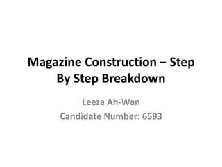 Magazine Construction – Step
By Step Breakdown
Leeza Ah-Wan
Candidate Number: 6593
 