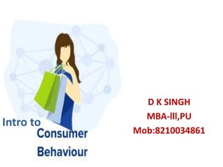 D K SINGH
MBA-lll,PU
Mob:8210034861
Intro to
 