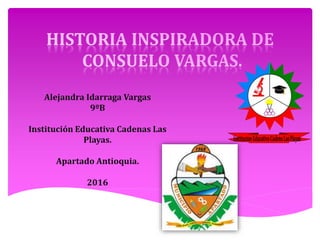 Alejandra Idarraga Vargas
9ºB
Institución Educativa Cadenas Las
Playas.
Apartado Antioquia.
2016
 