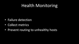 Health Monitoring
• Failure detection
• Collect metrics
• Prevent routing to unhealthy hosts
 