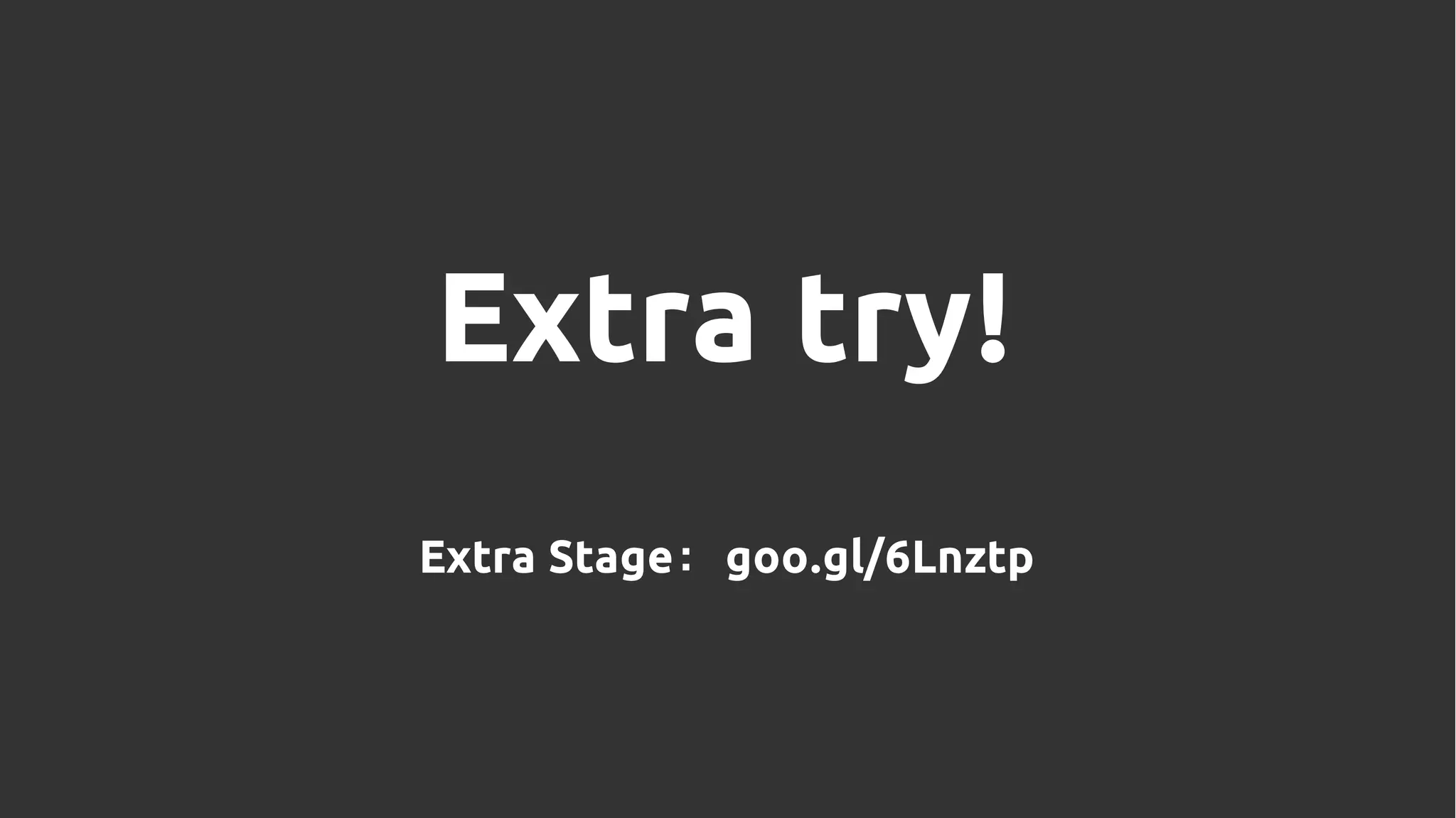 Extra try!
Extra Stage： goo.gl/6Lnztp
 
