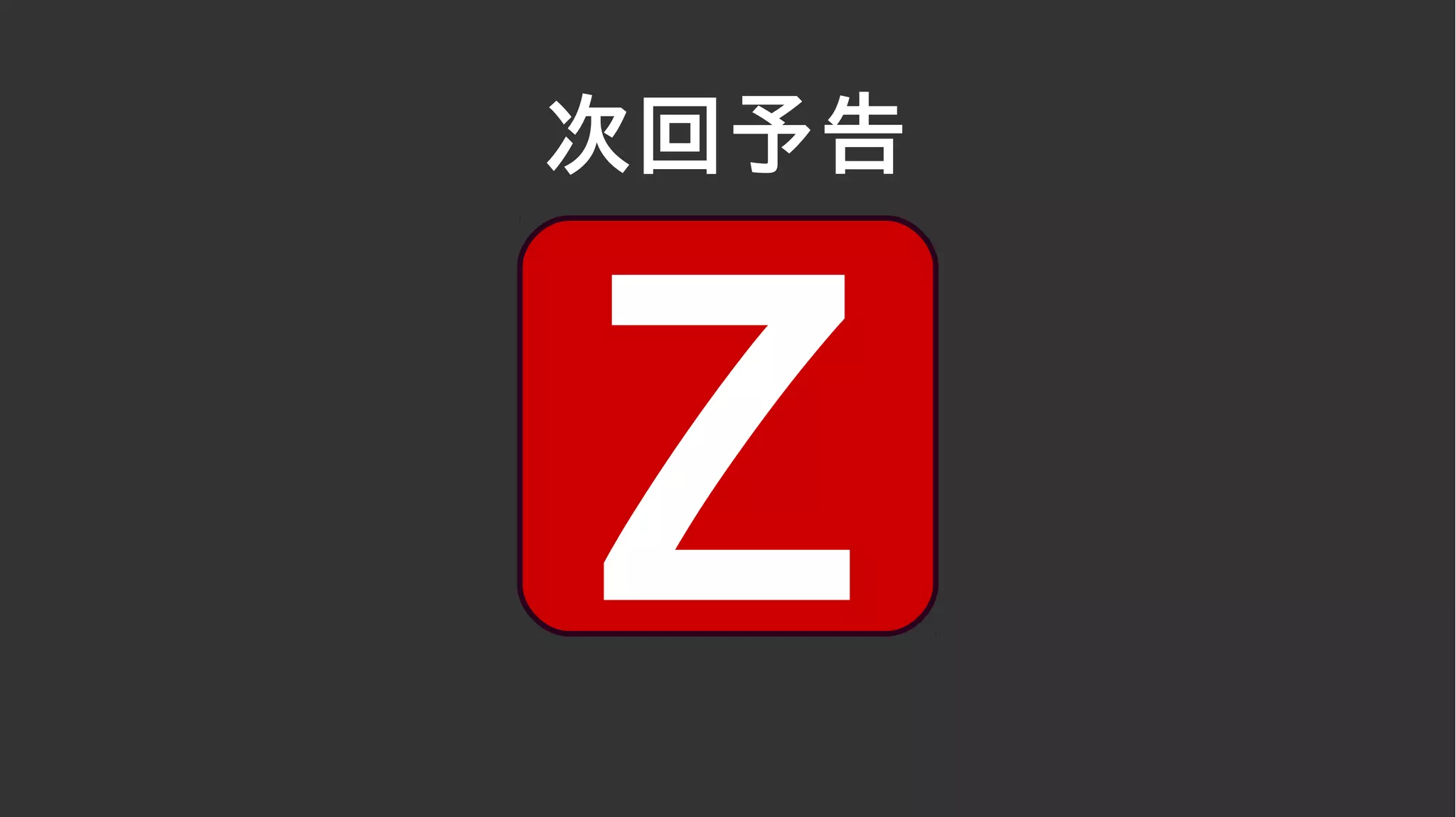 次回予告
Z
 