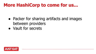 More HashiCorp to come for us...
● Packer for sharing artifacts and images
between providers
● Vault for secrets
 