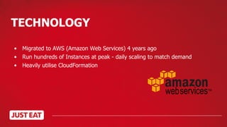 TECHNOLOGY
• Migrated to AWS (Amazon Web Services) 4 years ago
• Run hundreds of Instances at peak - daily scaling to match demand
• Heavily utilise CloudFormation
 