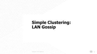 s
Copyright © 2017 HashiCorp 38
Simple Clustering:
LAN Gossip
 